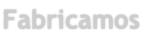 Fabricamos